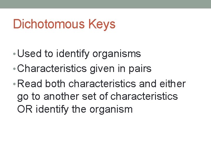 Dichotomous Keys • Used to identify organisms • Characteristics given in pairs • Read
