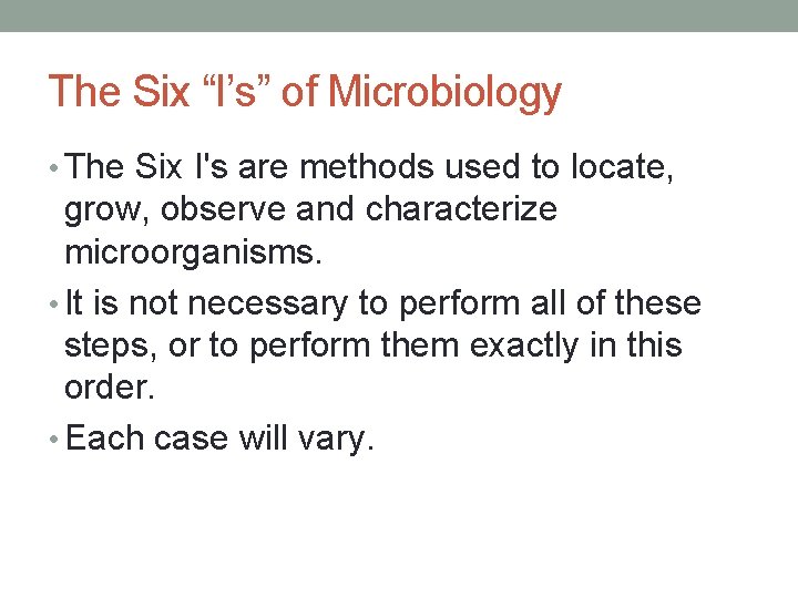 The Six “I’s” of Microbiology • The Six I's are methods used to locate,