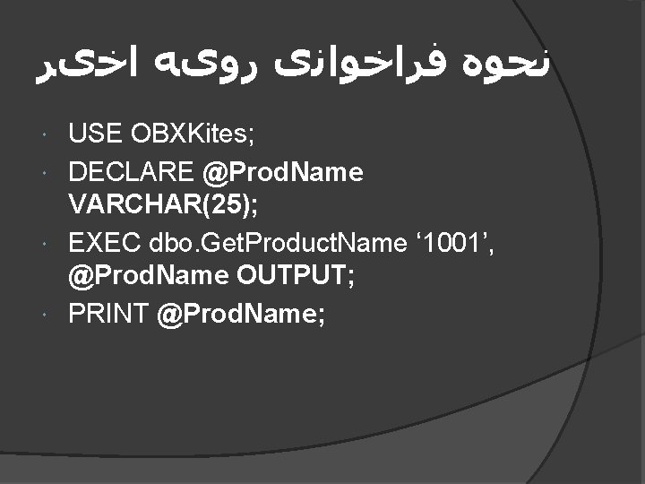  ﻧﺤﻮﻩ ﻓﺮﺍﺧﻮﺍﻧی ﺭﻭیﻪ ﺍﺧیﺮ USE OBXKites; DECLARE @Prod. Name VARCHAR(25); EXEC dbo. Get.