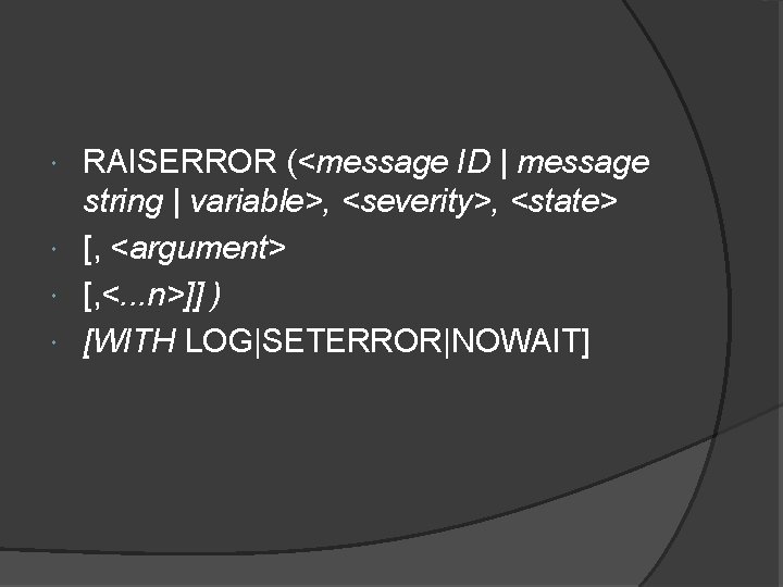 RAISERROR (<message ID | message string | variable>, <severity>, <state> [, <argument> [, <.