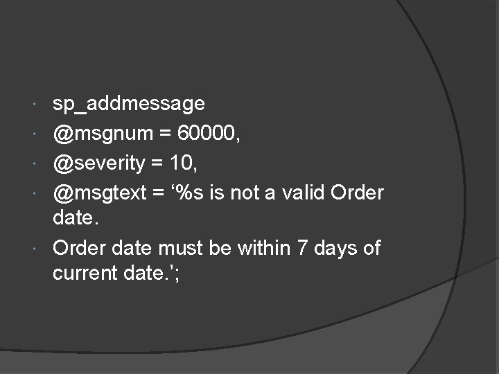  sp_addmessage @msgnum = 60000, @severity = 10, @msgtext = ‘%s is not a