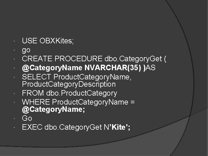  USE OBXKites; go CREATE PROCEDURE dbo. Category. Get ( @Category. Name NVARCHAR(35) )AS