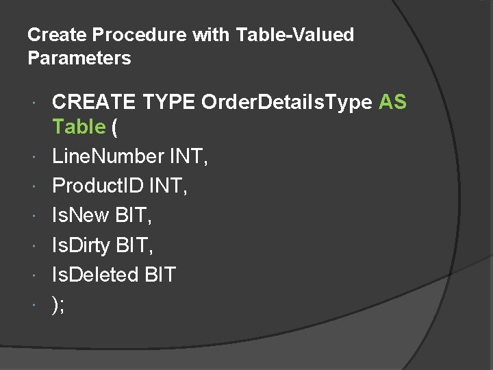 Create Procedure with Table-Valued Parameters CREATE TYPE Order. Details. Type AS Table ( Line.