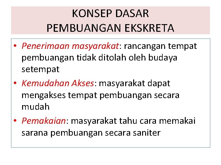 KONSEP DASAR PEMBUANGAN EKSKRETA • Penerimaan masyarakat: rancangan tempat pembuangan tidak ditolah oleh budaya