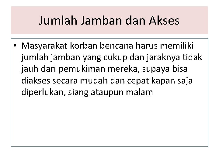 Jumlah Jamban dan Akses • Masyarakat korban bencana harus memiliki jumlah jamban yang cukup