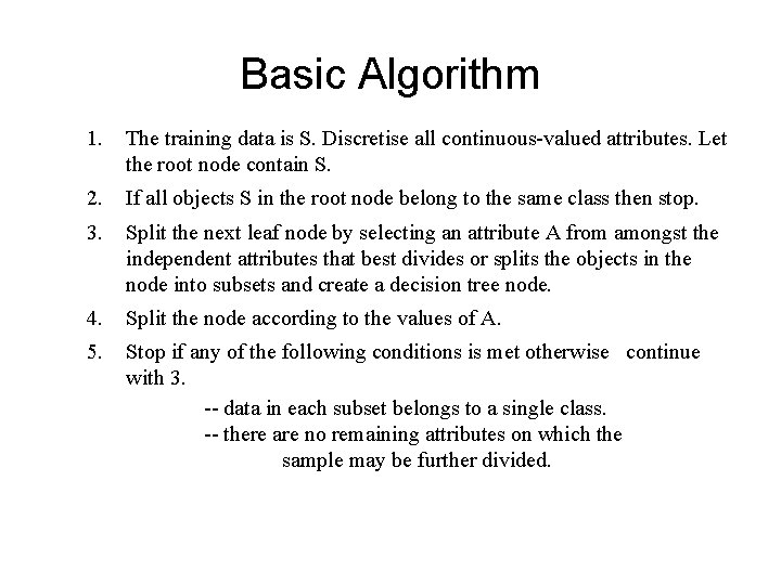 Basic Algorithm 1. The training data is S. Discretise all continuous-valued attributes. Let the