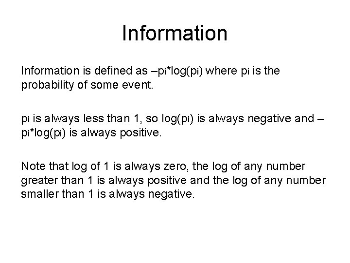 Information is defined as –pi*log(pi) where pi is the probability of some event. pi