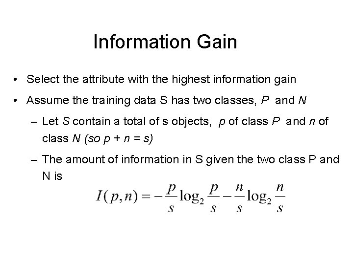 Information Gain • Select the attribute with the highest information gain • Assume the