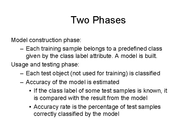 Two Phases Model construction phase: – Each training sample belongs to a predefined class