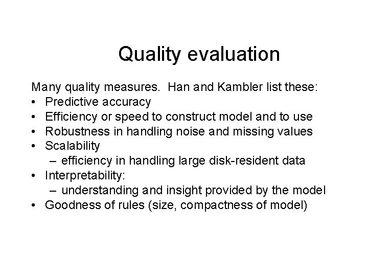 Quality evaluation Many quality measures. Han and Kambler list these: • Predictive accuracy •