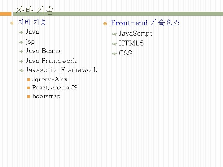 자바 기술 Java jsp Java Beans Java Framework Javascript Framework Jquery-Ajax React, Angular. JS