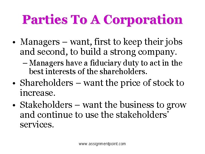 Parties To A Corporation • Managers – want, first to keep their jobs and