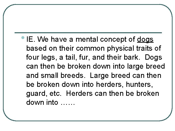  • IE. We have a mental concept of dogs based on their common