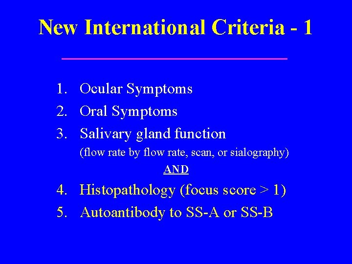 New International Criteria - 1 1. Ocular Symptoms 2. Oral Symptoms 3. Salivary gland