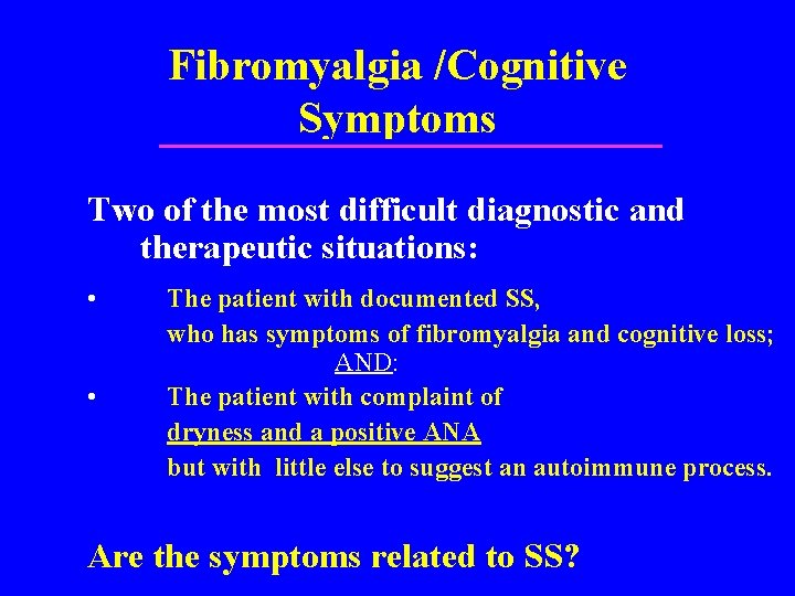 Fibromyalgia /Cognitive Symptoms Two of the most difficult diagnostic and therapeutic situations: • •