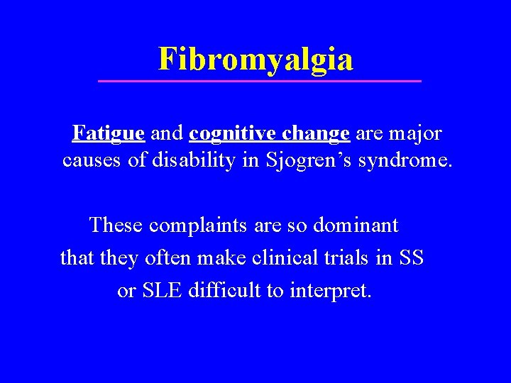 Fibromyalgia Fatigue and cognitive change are major causes of disability in Sjogren’s syndrome. These