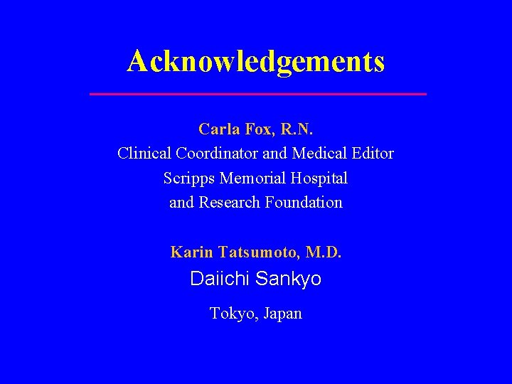 Acknowledgements Carla Fox, R. N. Clinical Coordinator and Medical Editor Scripps Memorial Hospital and