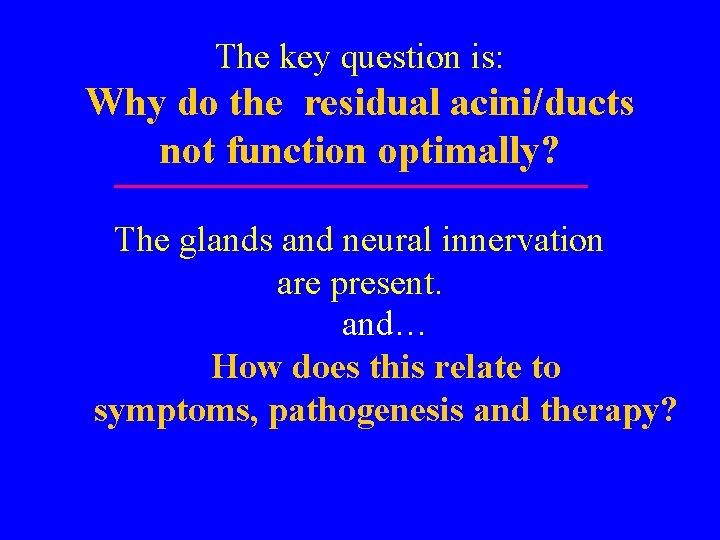 The key question is: Why do the residual acini/ducts not function optimally? The glands