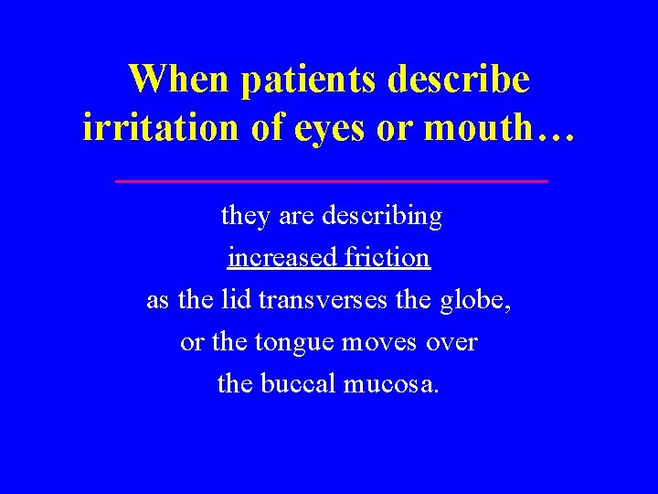 When patients describe irritation of eyes or mouth… they are describing increased friction as