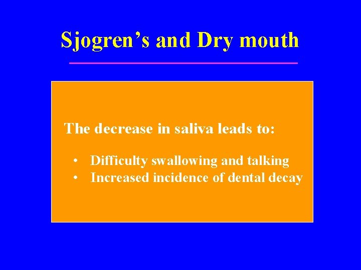 Sjogren’s and Dry mouth The decrease in saliva leads to: • Difficulty swallowing and