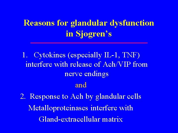 Reasons for glandular dysfunction in Sjogren’s 1. Cytokines (especially IL-1, TNF) interfere with release