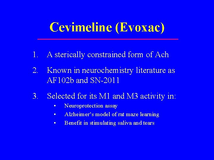 Cevimeline (Evoxac) 1. A sterically constrained form of Ach 2. Known in neurochemistry literature