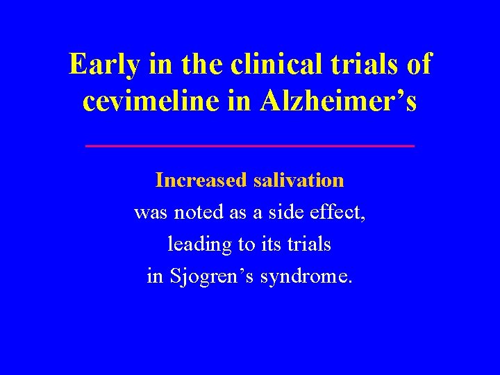 Early in the clinical trials of cevimeline in Alzheimer’s Increased salivation was noted as