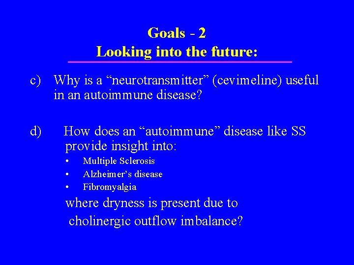 Goals - 2 Looking into the future: c) Why is a “neurotransmitter” (cevimeline) useful