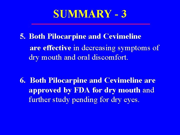 SUMMARY - 3 5. Both Pilocarpine and Cevimeline are effective in decreasing symptoms of