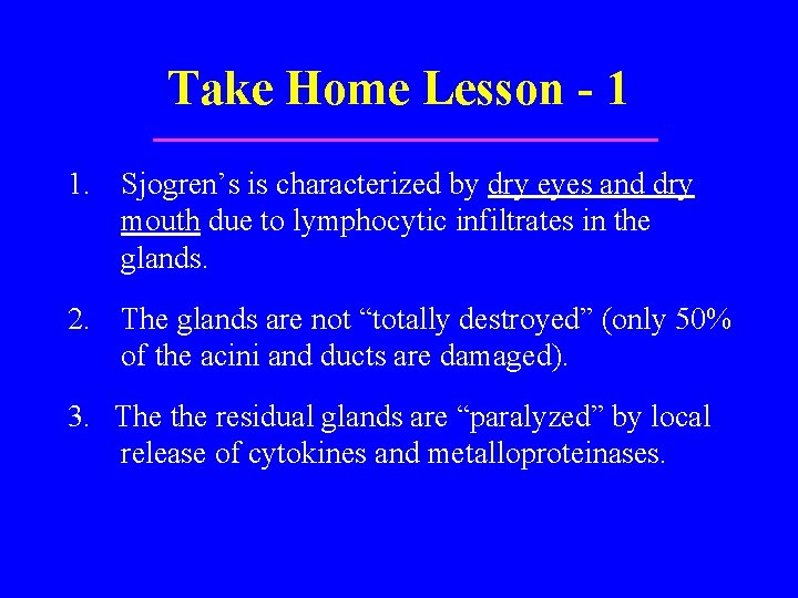 Take Home Lesson - 1 1. Sjogren’s is characterized by dry eyes and dry