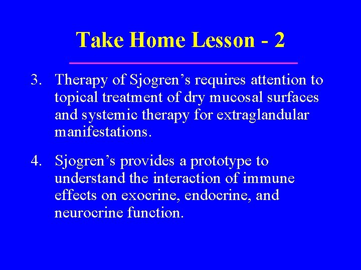 Take Home Lesson - 2 3. Therapy of Sjogren’s requires attention to topical treatment