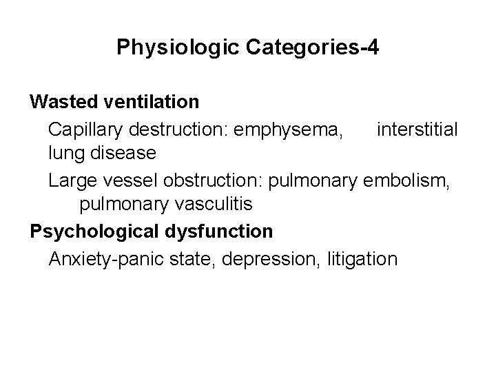 Physiologic Categories-4 Wasted ventilation Capillary destruction: emphysema, interstitial lung disease Large vessel obstruction: pulmonary