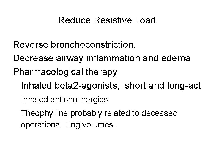 Reduce Resistive Load Reverse bronchoconstriction. Decrease airway inflammation and edema Pharmacological therapy Inhaled beta