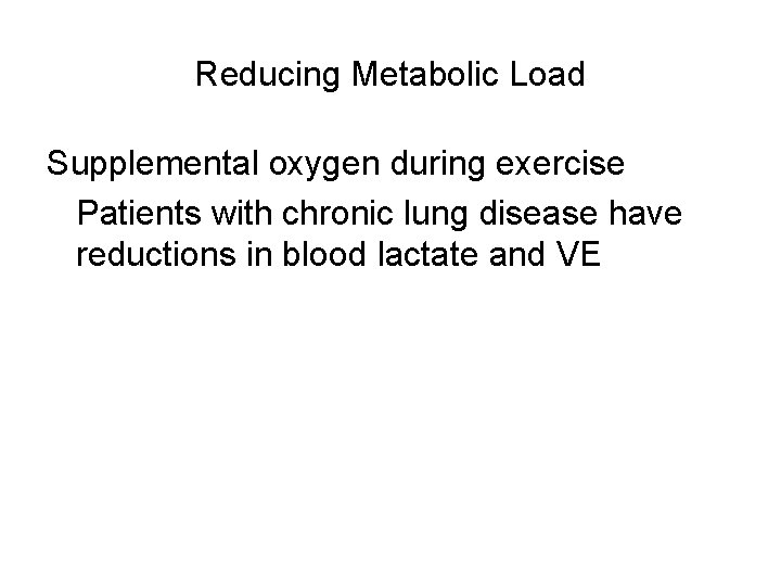 Reducing Metabolic Load Supplemental oxygen during exercise Patients with chronic lung disease have reductions