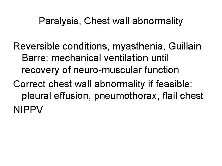 Paralysis, Chest wall abnormality Reversible conditions, myasthenia, Guillain Barre: mechanical ventilation until recovery of