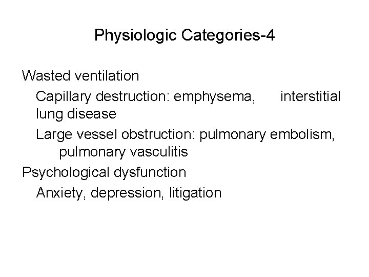 Physiologic Categories-4 Wasted ventilation Capillary destruction: emphysema, interstitial lung disease Large vessel obstruction: pulmonary