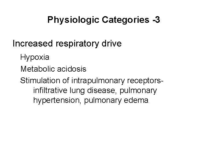 Physiologic Categories -3 Increased respiratory drive Hypoxia Metabolic acidosis Stimulation of intrapulmonary receptorsinfiltrative lung