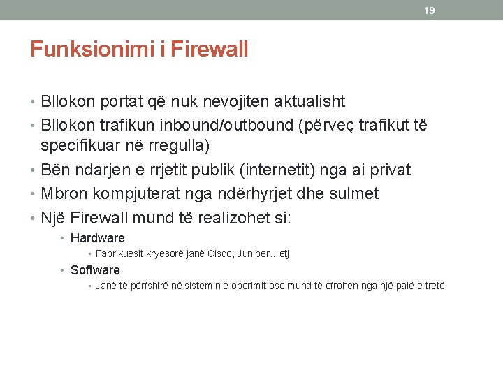 19 Funksionimi i Firewall • Bllokon portat që nuk nevojiten aktualisht • Bllokon trafikun