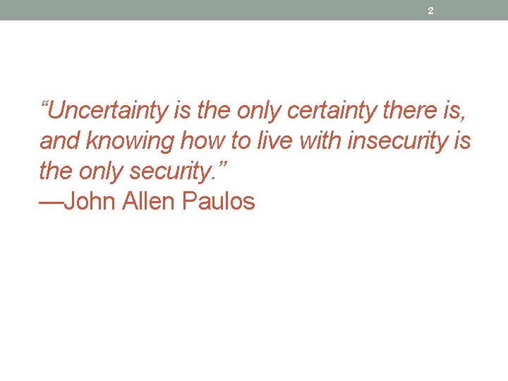 2 “Uncertainty is the only certainty there is, and knowing how to live with