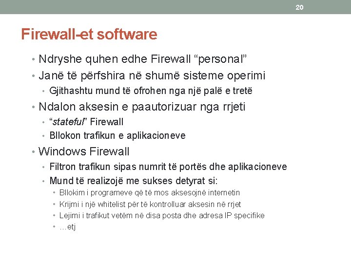 20 Firewall-et software • Ndryshe quhen edhe Firewall “personal” • Janë të përfshira në