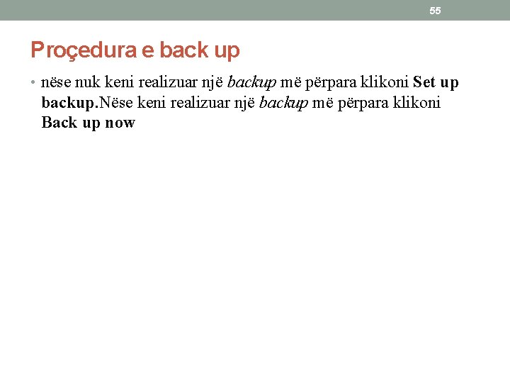 55 Proçedura e back up • nëse nuk keni realizuar një backup më përpara