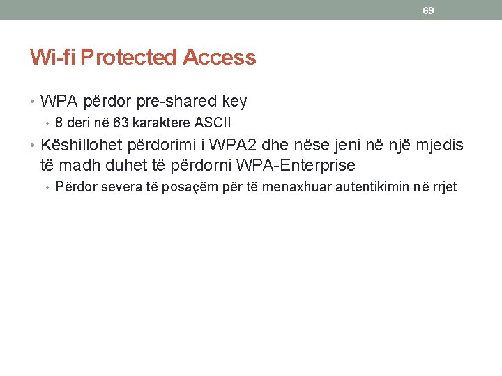 69 Wi-fi Protected Access • WPA përdor pre-shared key • 8 deri në 63