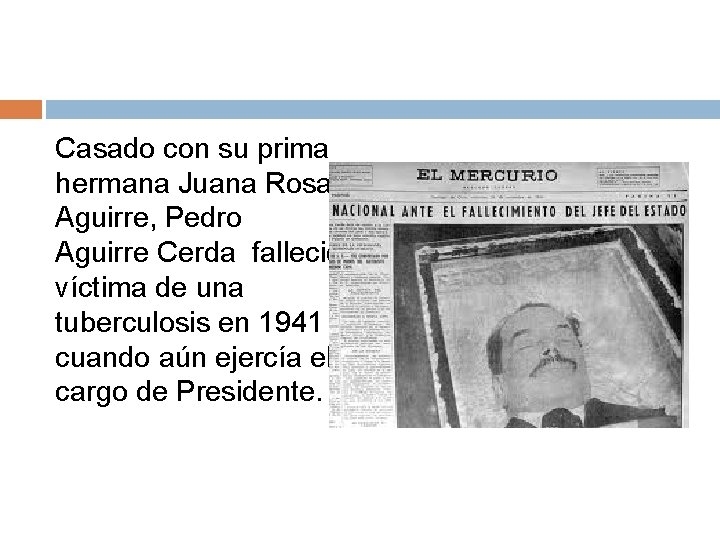 Casado con su prima hermana Juana Rosa Aguirre, Pedro Aguirre Cerda falleció víctima de