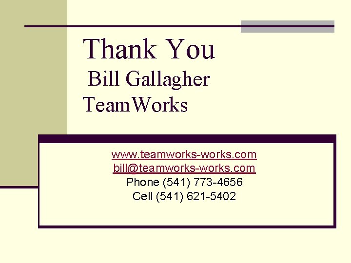 Thank You Bill Gallagher Team. Works www. teamworks-works. com bill@teamworks-works. com Phone (541) 773