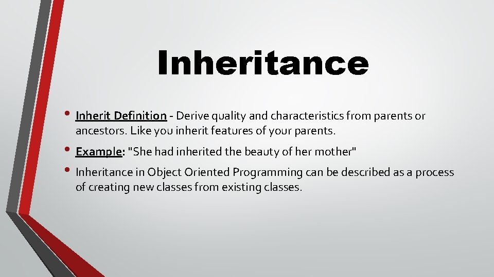 Inheritance • Inherit Definition - Derive quality and characteristics from parents or ancestors. Like