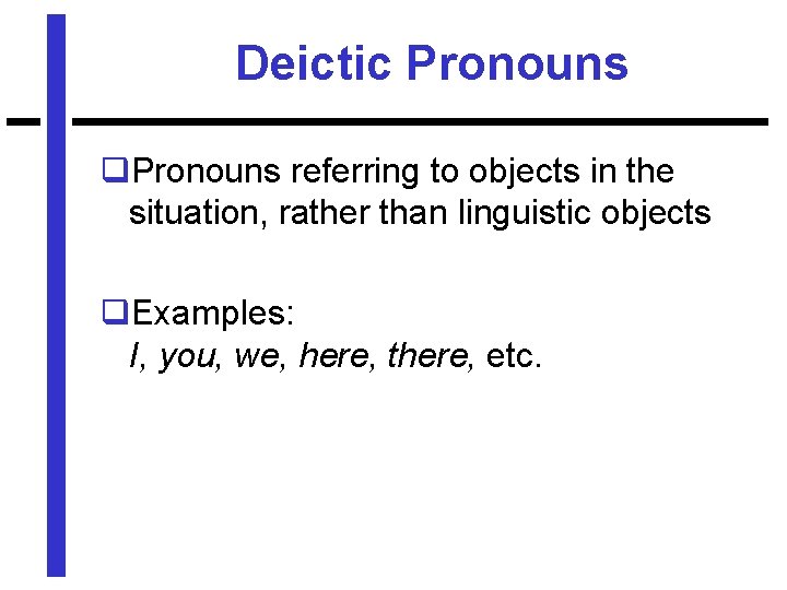 Deictic Pronouns q. Pronouns referring to objects in the situation, rather than linguistic objects