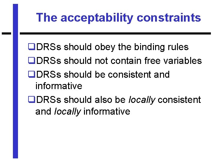 The acceptability constraints q. DRSs should obey the binding rules q. DRSs should not