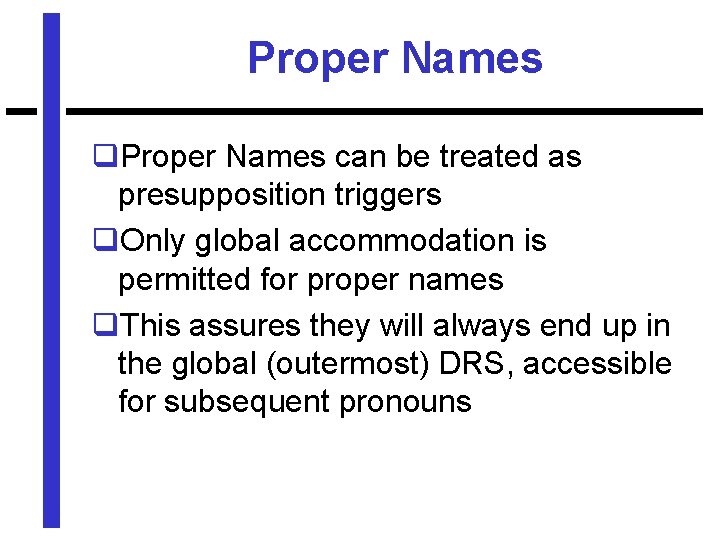 Proper Names q. Proper Names can be treated as presupposition triggers q. Only global