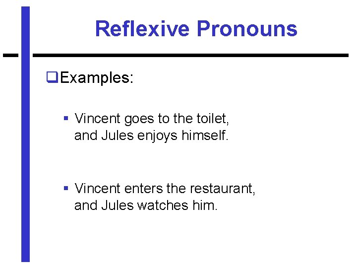 Reflexive Pronouns q. Examples: § Vincent goes to the toilet, and Jules enjoys himself.