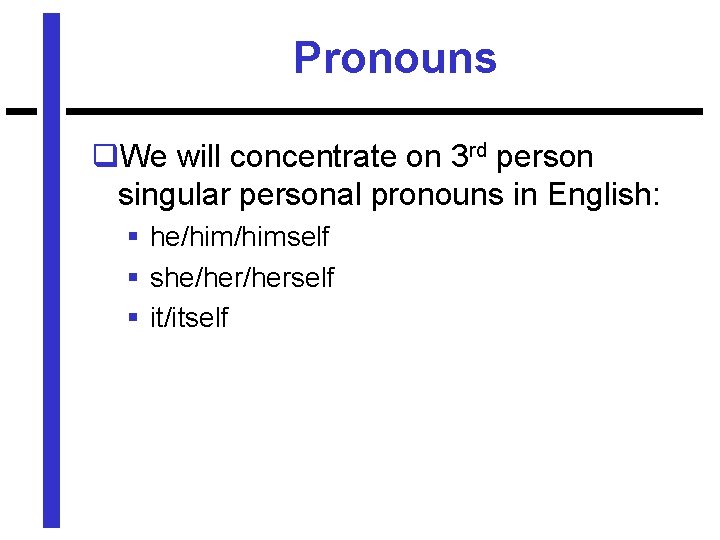 Pronouns q. We will concentrate on 3 rd person singular personal pronouns in English: